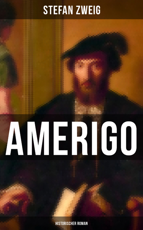 Amerigo: Historischer Roman - Stefan Zweig