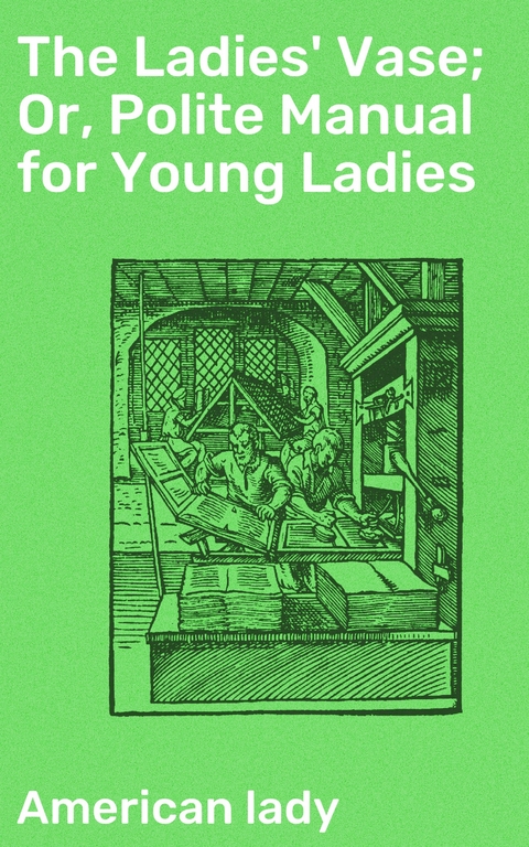 The Ladies' Vase; Or, Polite Manual for Young Ladies -  American Lady