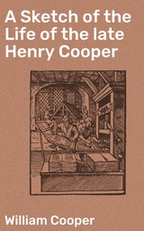 A Sketch of the Life of the late Henry Cooper - William Cooper