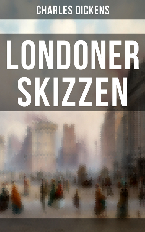 Londoner Skizzen - Charles Dickens