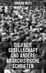 Die freie Gesellschaft und andere anarchistische Schriften - Johann Most