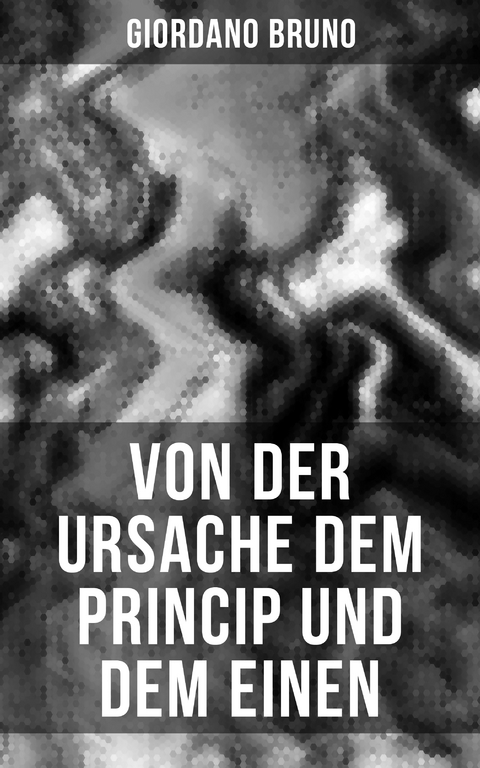 Giordano Bruno: Von der Ursache dem Princip und dem Einen - Giordano Bruno