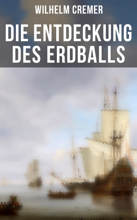 Die Entdeckung des Erdballs - Wilhelm Cremer