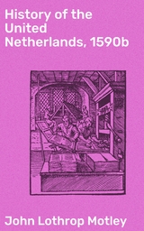 History of the United Netherlands, 1590b - John Lothrop Motley