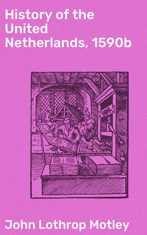 History of the United Netherlands, 1590b - John Lothrop Motley