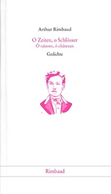 Arthur Rimbaud - Werke / O Zeiten, o Schlösser /O saisons, o chateaux - Arthur Rimbaud