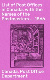 List of Post Offices in Canada, with the Names of the Postmasters ... 1866 -  Canada. Post Office Department