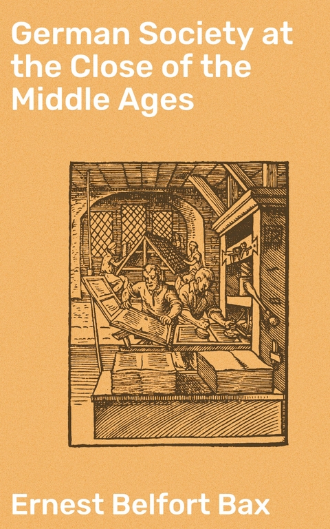 German Society at the Close of the Middle Ages - Ernest Belfort Bax