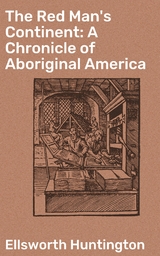 The Red Man's Continent: A Chronicle of Aboriginal America - Ellsworth Huntington