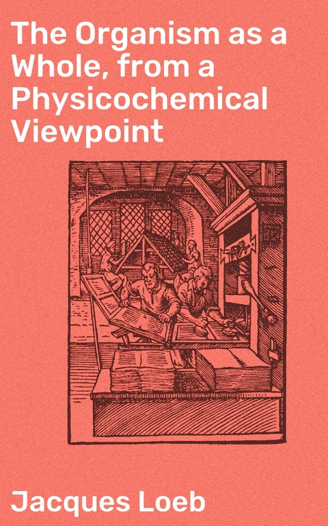 The Organism as a Whole, from a Physicochemical Viewpoint - Jacques Loeb