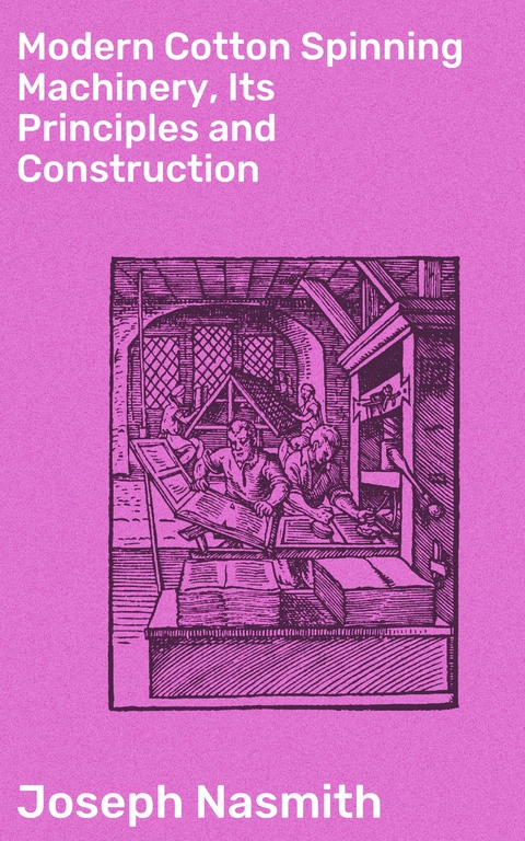 Modern Cotton Spinning Machinery, Its Principles and Construction - Joseph Nasmith