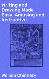 Writing and Drawing Made Easy, Amusing and Instructive - William Chinnery