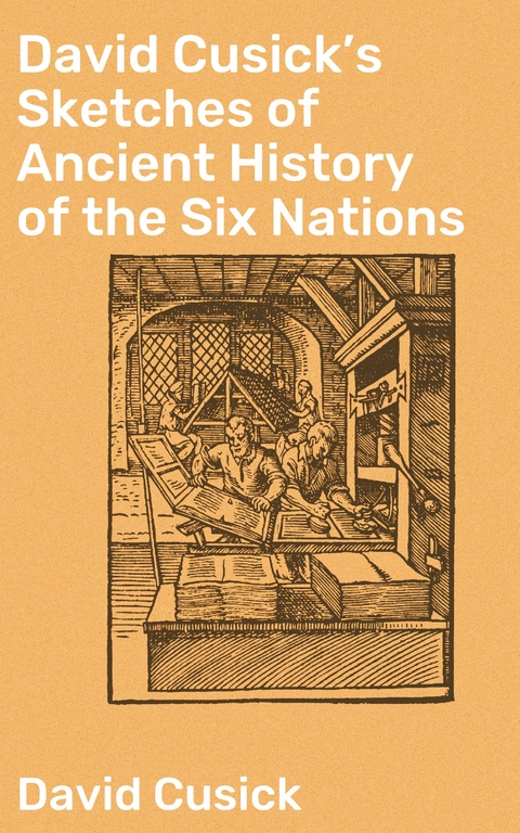 David Cusick's Sketches of Ancient History of the Six Nations - David Cusick