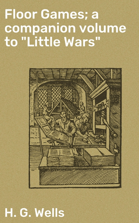 Floor Games; a companion volume to "Little Wars" - H. G. Wells