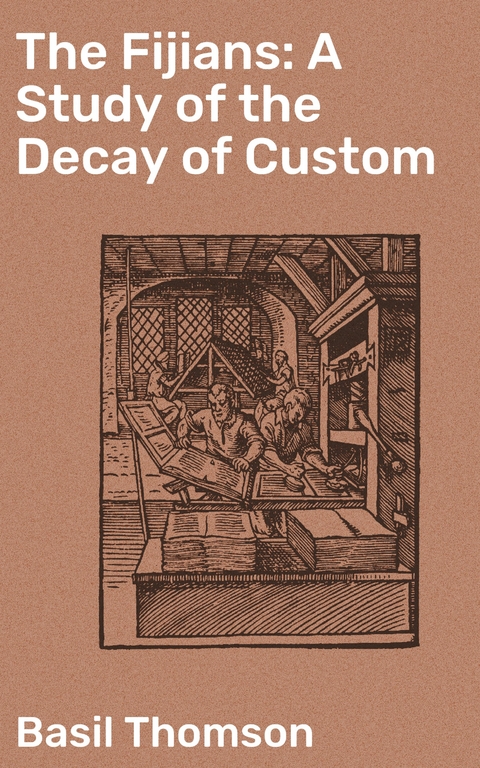 The Fijians: A Study of the Decay of Custom - Basil Thomson