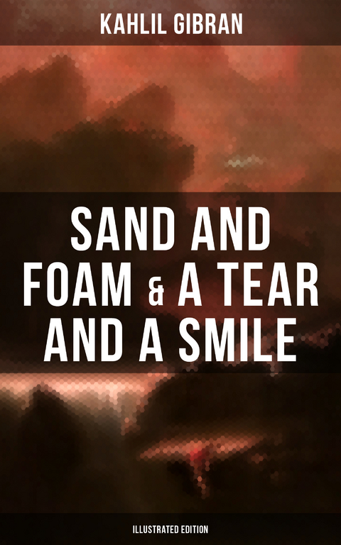 Sand And Foam & A Tear And A Smile (Illustrated Edition) - Kahlil Gibran