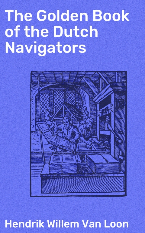 The Golden Book of the Dutch Navigators - Hendrik Willem Van Loon