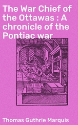 The War Chief of the Ottawas : A chronicle of the Pontiac war - Thomas Guthrie Marquis