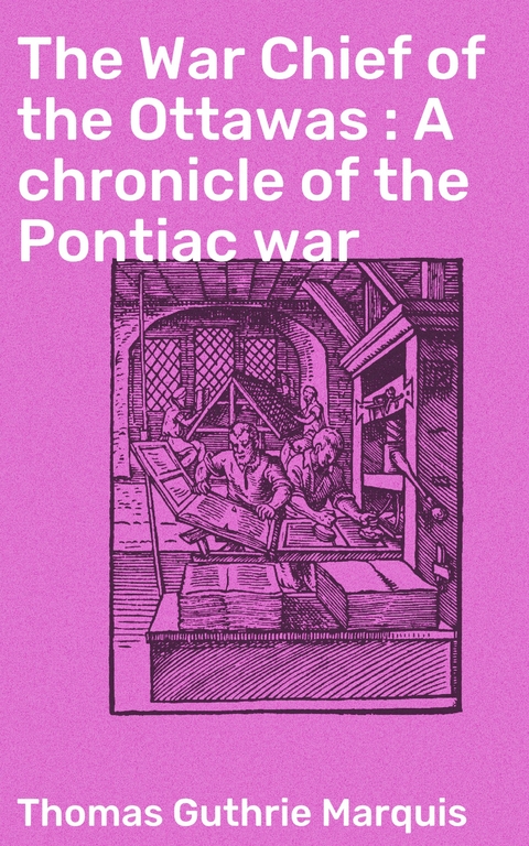 The War Chief of the Ottawas : A chronicle of the Pontiac war - Thomas Guthrie Marquis