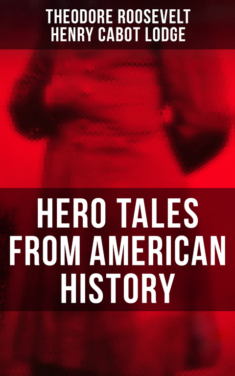 Hero Tales From American History - Theodore Roosevelt, Henry Cabot Lodge