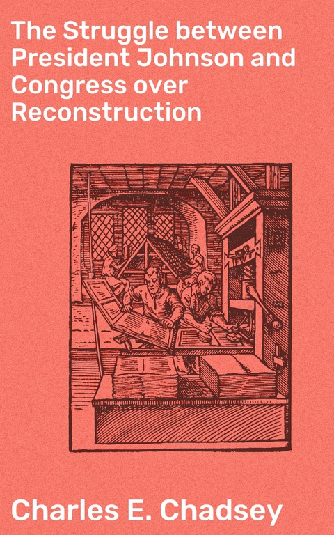 The Struggle between President Johnson and Congress over Reconstruction - Charles E. Chadsey