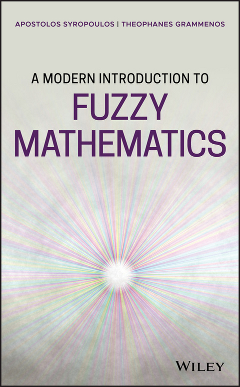 A Modern Introduction to Fuzzy Mathematics - Apostolos Syropoulos, Theophanes Grammenos