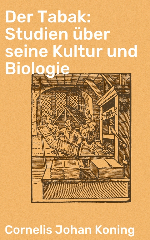 Der Tabak: Studien über seine Kultur und Biologie - Cornelis Johan Koning