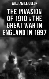 THE INVASION OF 1910 & THE GREAT WAR IN ENGLAND IN 1897 - William Le Queux