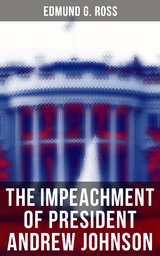 The Impeachment of President Andrew Johnson - Edmund G. Ross