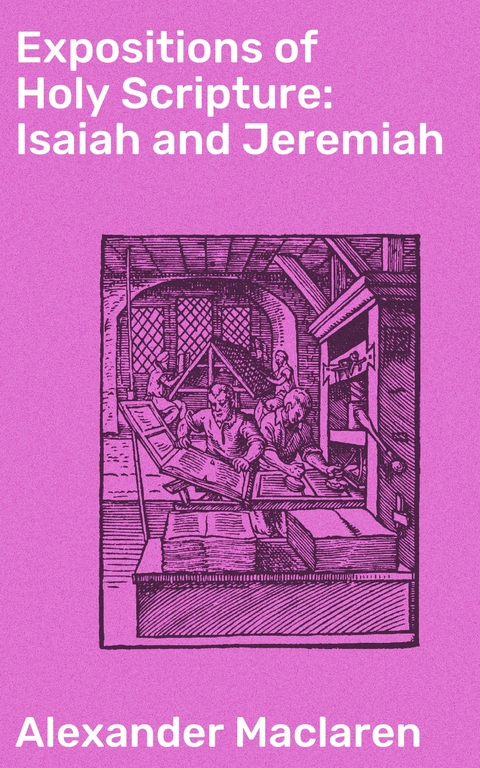 Expositions of Holy Scripture: Isaiah and Jeremiah - Alexander Maclaren