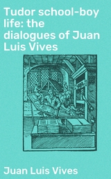 Tudor school-boy life: the dialogues of Juan Luis Vives - Juan Luis Vives