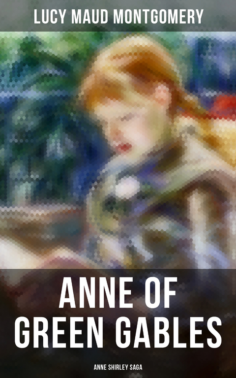 ANNE OF GREEN GABLES (Anne Shirley Saga) - Lucy Maud Montgomery