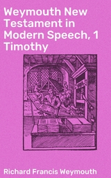 Weymouth New Testament in Modern Speech, 1 Timothy - Richard Francis Weymouth