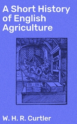 A Short History of English Agriculture - W. H. R. Curtler