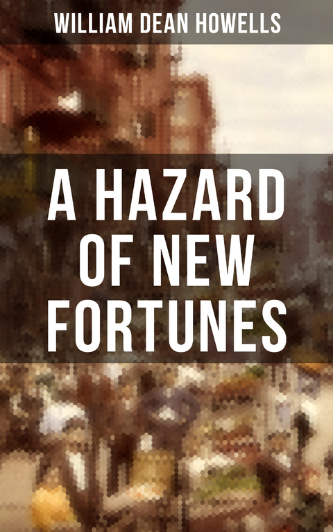 A HAZARD OF NEW FORTUNES - William Dean Howells