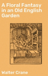 A Floral Fantasy in an Old English Garden - Walter Crane