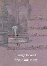 Fanny Hensel. Briefe aus Rom an ihre Familie in Berlin 1839/40 - 