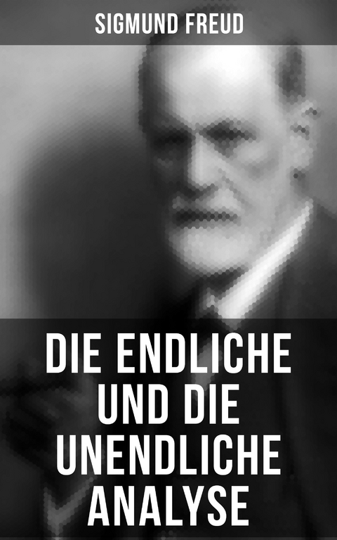 Sigmund Freud: Die endliche und die unendliche Analyse - Sigmund Freud
