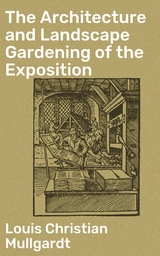 The Architecture and Landscape Gardening of the Exposition - Louis Christian Mullgardt