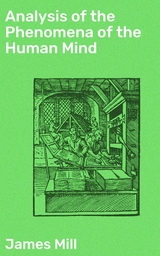 Analysis of the Phenomena of the Human Mind - James Mill