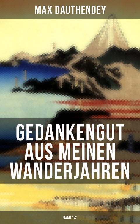 Gedankengut aus meinen Wanderjahren (Band 1&2) - Max Dauthendey