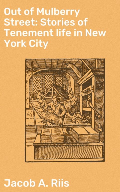 Out of Mulberry Street: Stories of Tenement life in New York City - Jacob A. Riis