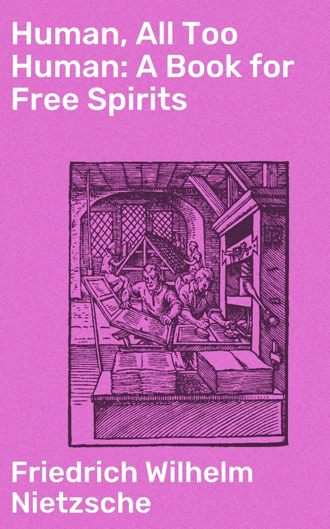 Human, All Too Human: A Book for Free Spirits - Friedrich Wilhelm Nietzsche