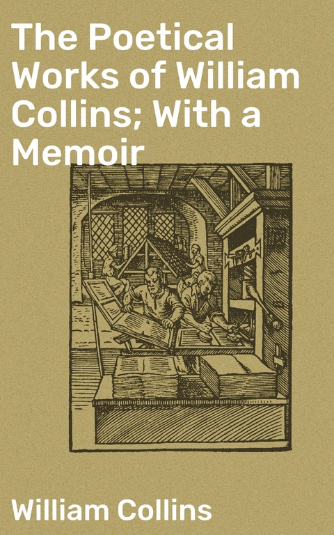 The Poetical Works of William Collins; With a Memoir - William Collins