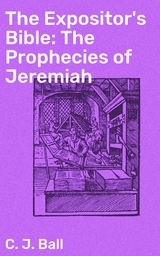 The Expositor's Bible: The Prophecies of Jeremiah - C. J. Ball