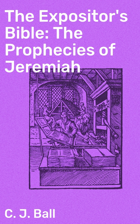 The Expositor's Bible: The Prophecies of Jeremiah - C. J. Ball