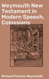 Weymouth New Testament in Modern Speech, Colossians - Richard Francis Weymouth