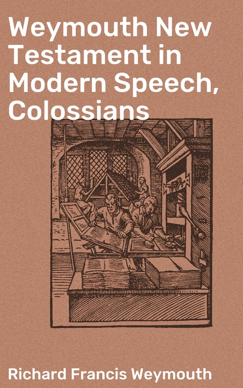 Weymouth New Testament in Modern Speech, Colossians - Richard Francis Weymouth