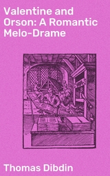 Valentine and Orson: A Romantic Melo-Drame - Thomas Dibdin