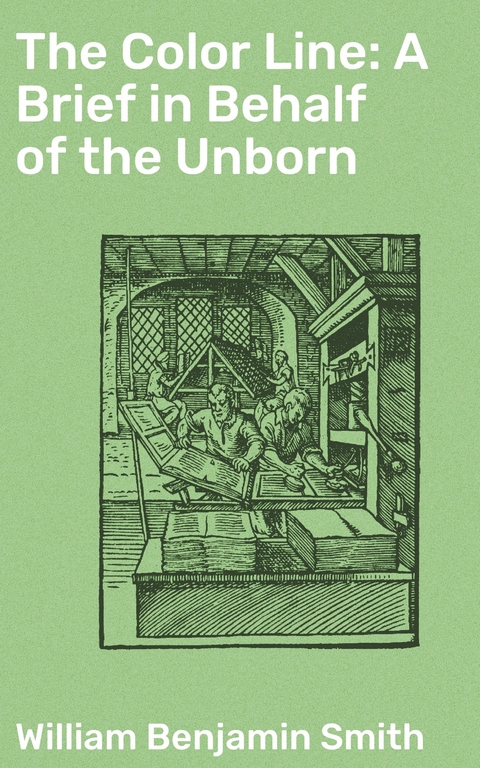 The Color Line: A Brief in Behalf of the Unborn - William Benjamin Smith